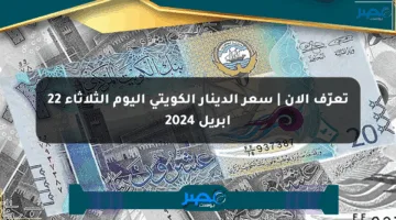 تعرّف الآن | سعر الدينار الكويتي اليوم الثلاثاء 22 أبريل 2024